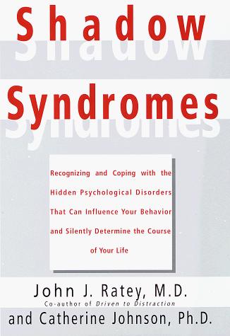 Shadow Syndromes: Recognizing And Coping With The Hidden Psychological Disorders That Can Influence Your Behavior And Silently Determine The Course Of Your Life