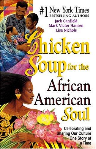 Chicken Soup For The African American Soul: Celebrating And Sharing Our Culture, One Story At A Time (Chicken Soup For The Soul)
