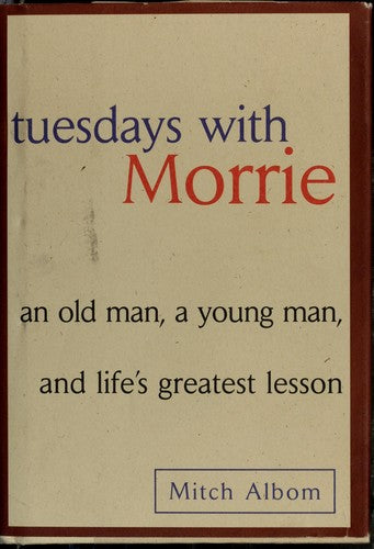 Tuesdays With Morrie: an old man, a young man, and life's greatest lesson