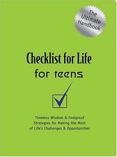 Checklist For Life For Teens: Timeless Wisdom & Foolproof Strategies For Making The Most Of Life's Challenges And Opportunities