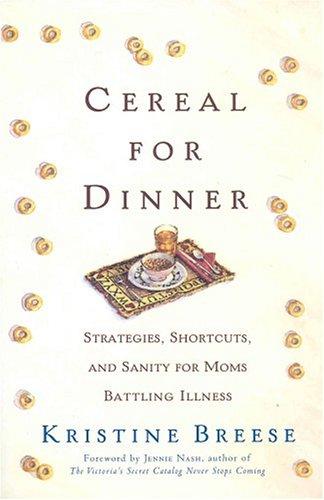 Cereal For Dinner: Strategies, Shortcuts, And Sanity For Moms Battling Illness