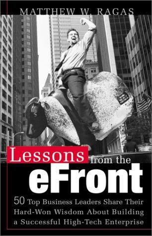 Lessons From The E-Front : 50 Top Business Leaders Reveal Their Hard-Won Wisdom About Building A Successful High-Tech Enterprise: 50 top business leaders reveal their hard-won widsom on building a successful high-tech enterprise