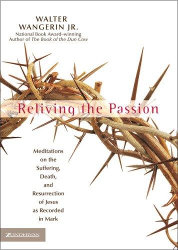 Reliving The Passion: meditations on the suffering, death, and resurrection of Jesus as recorded in Mark