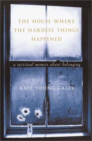 The House Where The Hardest Things Happened: A Memoir About Belonging: a memoir about belonging