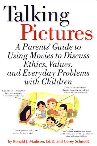 Talking Pictures : A Parent's Guide To Using Movies To Discuss Ethics, Values, And Everyday Problems With Children