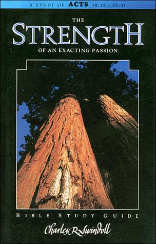 The Strength Of An Exacting Passion: A Study Of Acts 18:18-28:31 (Swindoll Study Guides)