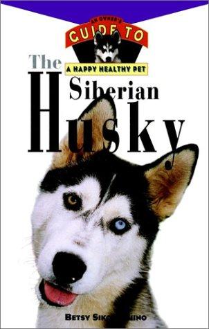 The Siberian Husky: An Owner's Guide Toa Happy Healthy Pet