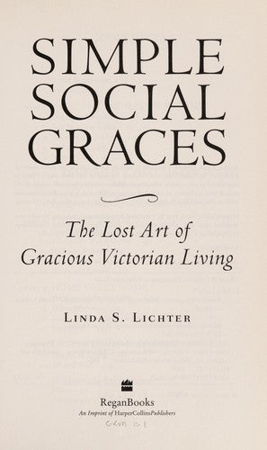 Simple Social Graces: Recapturing The Lost Art Of Gracious Victorian Living