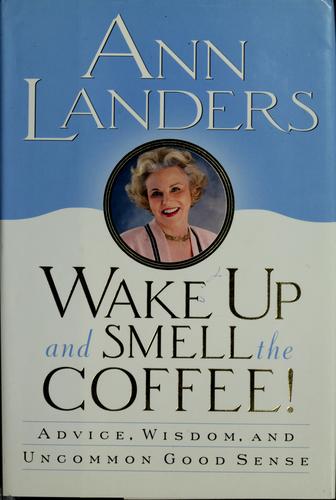Wake Up And Smell The Coffee!:: Advice, Wisdom, And Uncommon Good Sense