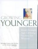 Growing Younger: Breakthrough Age-Defying Secrets: Age-Defying Secrets for Women