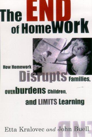 The End Of Homework: How Homework Disrupts Families, Overburdens Children, And Limits Learning