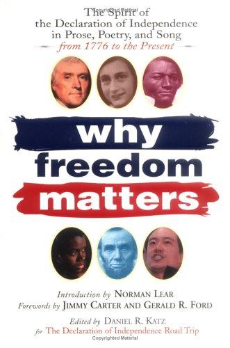Why Freedom Matters: The Spirit Of The Declaration Of Independence In Prose, Poetry, And Song From 1776 To The Present