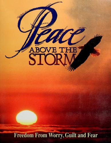 Peace Above The Storm: Freedom From Worry, Guilt And Fear