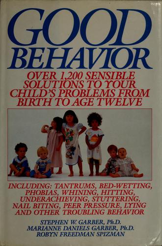 Good Behavior: Over 1200 Sensible Solutions To Your Child's Problems From Birth To Age Twelve