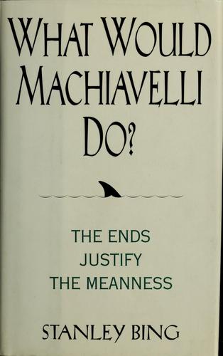 What Would Machiavelli Do?: The Ends Justify The Meanness
