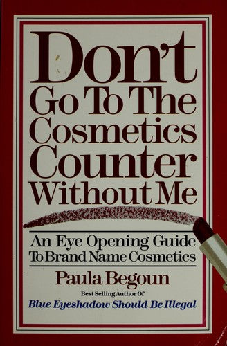 Don't Go To The Cosmetics Counter Without Me: an eye opening guide to brand name cosmetics