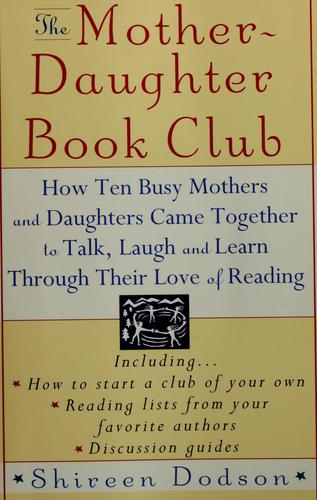 The Mother-Daughter Book Club: How Ten Busy Mothers And Daughters Came Together To Talk, Laugh And Learn Through Their Love Of Reading