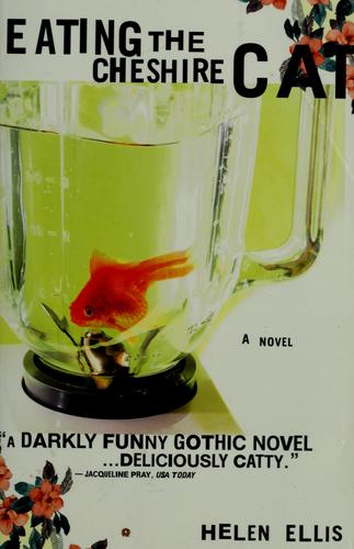 Eating The Cheshire Cat: A Novel