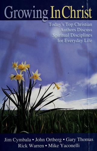 Growing In Christ: today's top christian authors discuss spiritual disciplines for everyday life