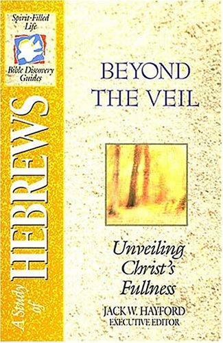 The Spirit-Filled Life Bible Discovery Series B23, A Study of Hebrews: Beyond The Veil - Unveiling Christ's Fullness: unveiling Christ's fullness