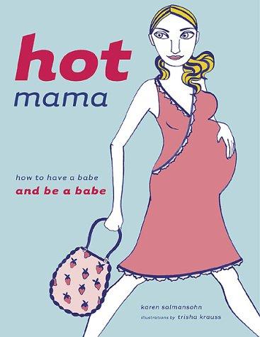 Hot Mama: How To Have A Babe And Be A Babe