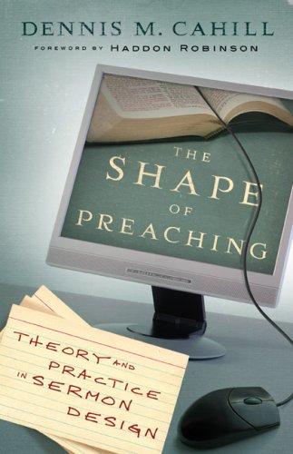 The Shape Of Preaching: Theory And Practice In Sermon Design: theory and practice in sermon design
