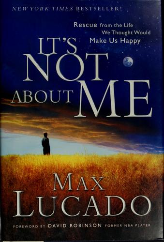 It's Not About Me: Rescue From The Life We Thought Would Make Us Happy (Lucado, Max): rescue from the life we thought would make us happy