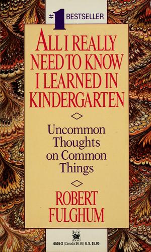 All I Really Need To Know I Learned In Kindergarten: Uncommon Thoughts on Common Things