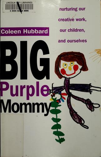 Big Purple Mommy: Nurturing Our Creative Work, Our Children, And Ourselves
