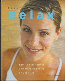 Learn To Relax: how to feel calmer and more in control of your life
