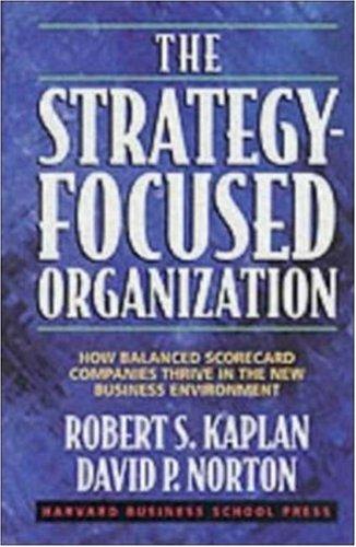 The Strategy-Focused Organization: How Balanced Scorecard Companies Thrive In The New Business Environment: how balanced scorecard companies thrive in the new business environment