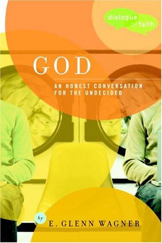 God: An Honest Conversation For The Undecided (Dialogue Of Faith)
