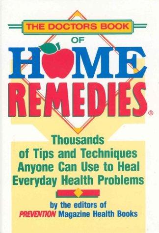 The Doctors Book Of Home Remedies: Thousands Of Tips And Techniques Anyone Can Use To Heal Everyday Health Problems: thousands of tips and techniques anyone can use to heal everyday health problems