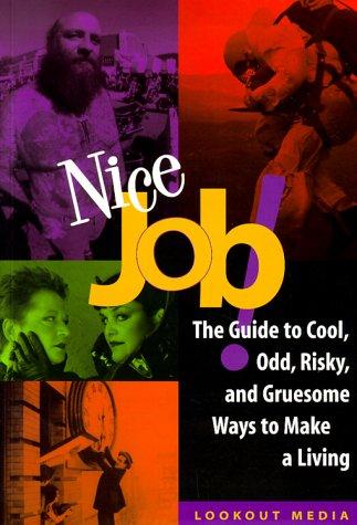 Nice Job!: The Guide To Cool, Odd, Risky, And Gruesome Ways To Make A Living (Lookout Media Series)