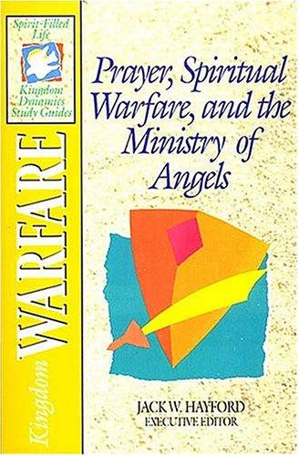 The Spirit-Filled Life Kingdom Dynamics Guides K2-Kingdom Warfare: Prayer, Spiritual Warfare, and the Ministry of Angels