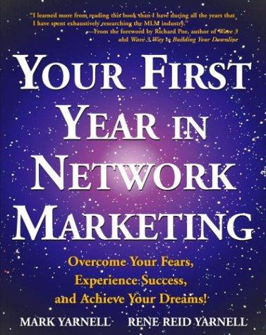 Your First Year In Network Marketing: Overcome Your Fears, Experience Success, And Achieve Your Dreams!: overcome your fears, experience success, and achieve your dreams!