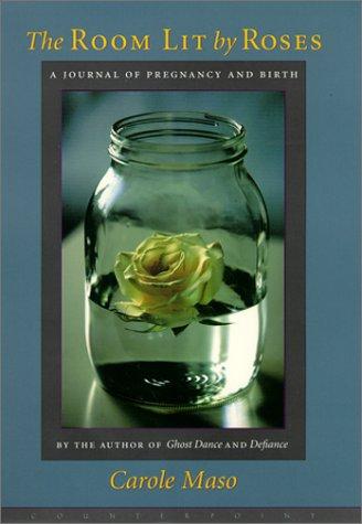 The Room Lit By Roses: A Journal Of Pregnancy And Birth