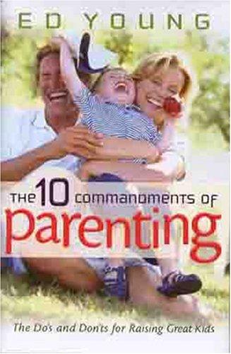 The Ten Commandments Of Parenting: The Dos And Donts For Raising Great Kids