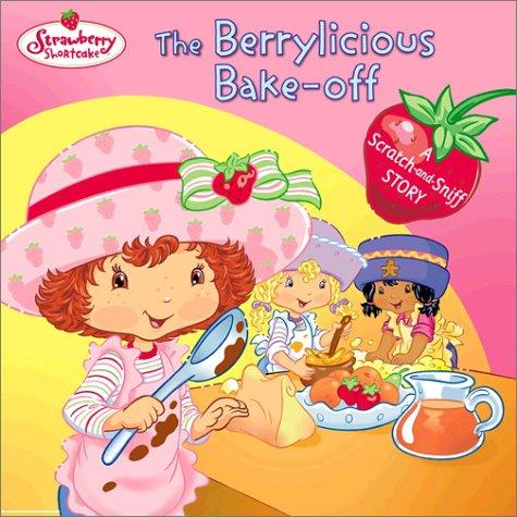 The Berrylicious Bake-Off: A Scratch-And-Sniff Story (Strawberry Shortcake): a scratch-and-sniff story