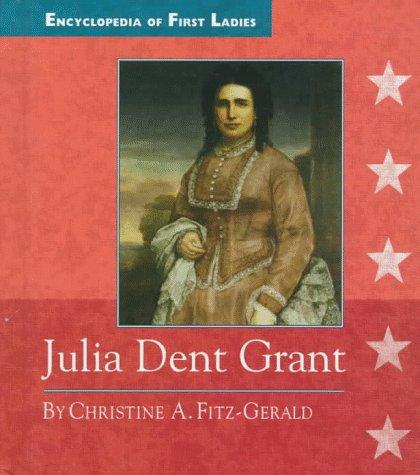 Julia Dent Grant: 1826-1902 (Encyclopedia Of First Ladies)