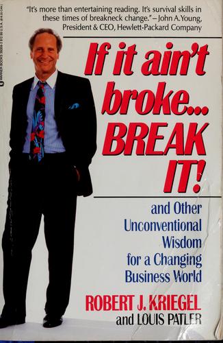 If It Ain't Broke...Break It!: And Other Unconventional Wisdom For A Changing Business World