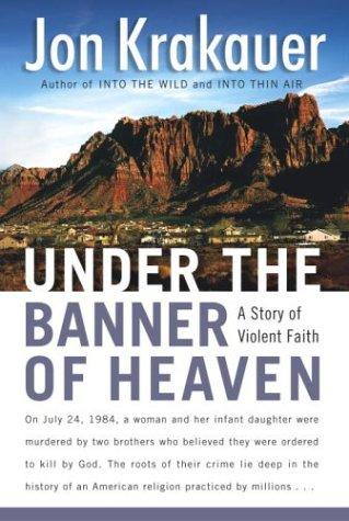 Under The Banner Of Heaven: A Story Of Violent Faith: a story of violent faith