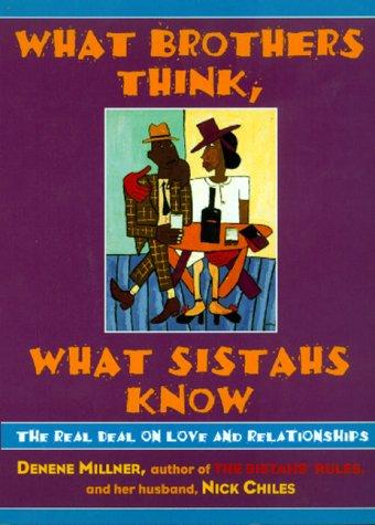 What Brothers Think, What Sistahs Know: The Real Deal On Love And Relationships