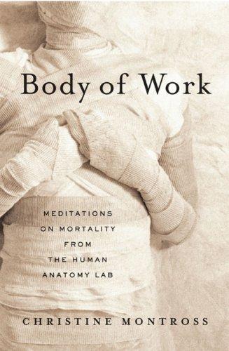 Body Of Work: Meditations On Mortality From The Human Anatomy Lab