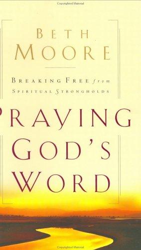 Praying God's Word: Breaking Free From Spiritual Strongholds: Breaking Free from Spiritual Strongholds