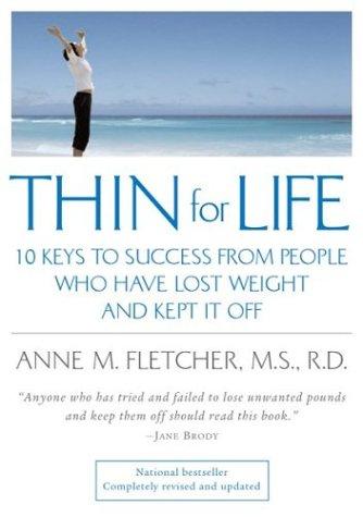 Thin For Life: 10 Keys To Success From People Who Have Lost Weight And Kept It Off