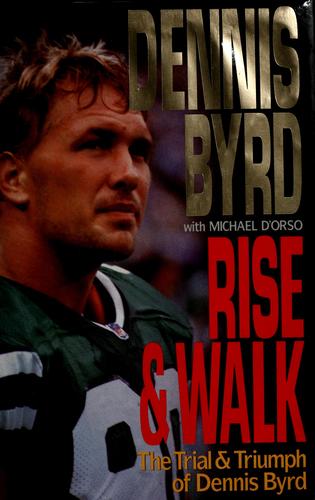 Rise And Walk: The Trial And Triumph Of Dennis Byrd