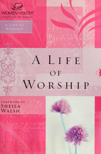 Women Of Faith Study Guide Series: A Life Of Worship (Women Of Faith Study Guide Series)