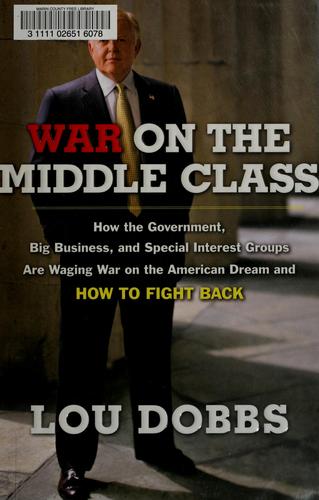 War On The Middle Class: How The Government, Big Business, And Special Interest Groups Are Waging War On The American Dream And How To Fight Back