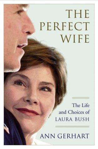 The Perfect Wife: The Life And Choices Of Laura Bush: the life and choices of Laura Bush
